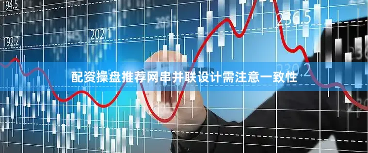配资操盘推荐网串并联设计需注意一致性