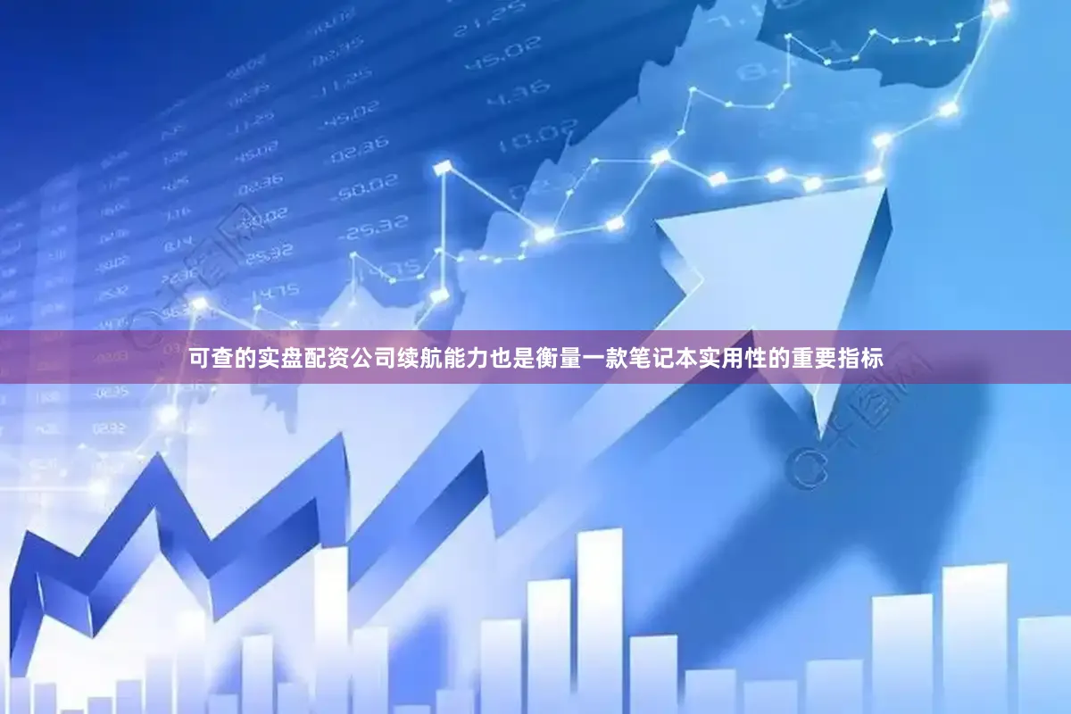 可查的实盘配资公司续航能力也是衡量一款笔记本实用性的重要指标