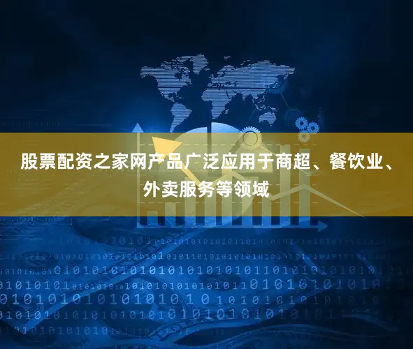 股票配资之家网产品广泛应用于商超、餐饮业、外卖服务等领域