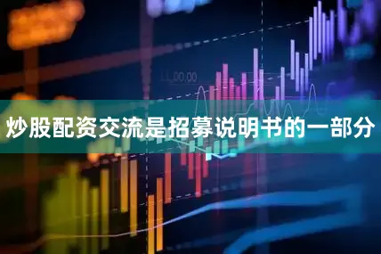 炒股配资交流是招募说明书的一部分