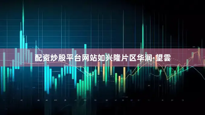 配资炒股平台网站如兴隆片区华润·望雲